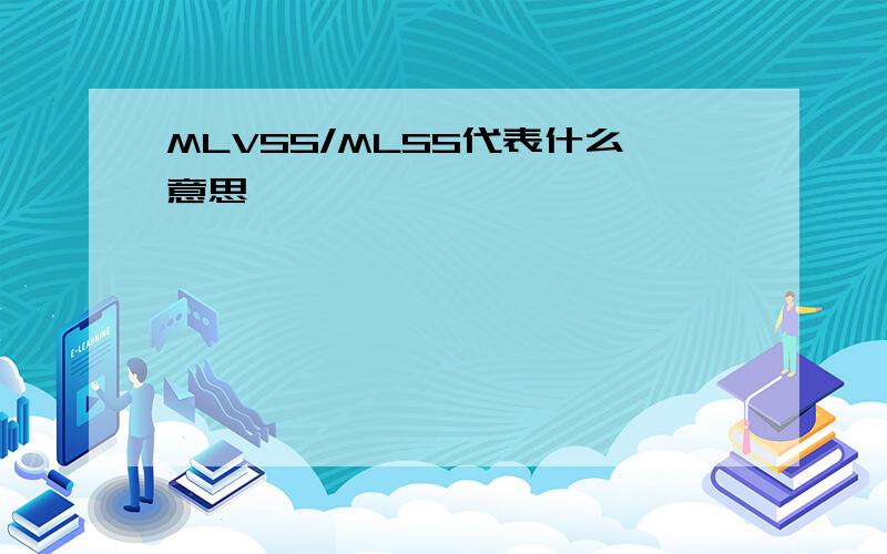 MLVSS/MLSS代表什么意思