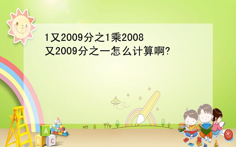 1又2009分之1乘2008又2009分之一怎么计算啊?