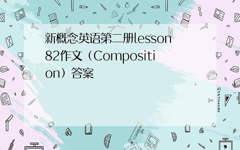 新概念英语第二册lesson82作文（Composition）答案