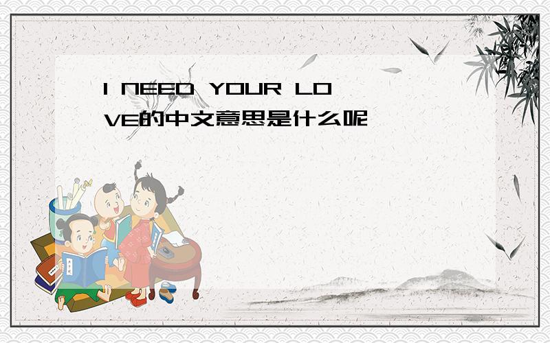 I NEED YOUR LOVE的中文意思是什么呢