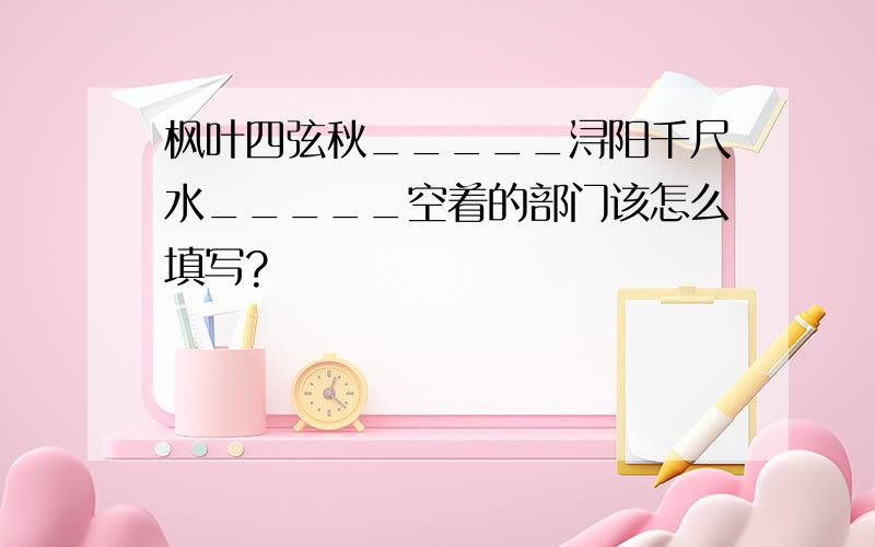 枫叶四弦秋_____浔阳千尺水_____空着的部门该怎么填写?