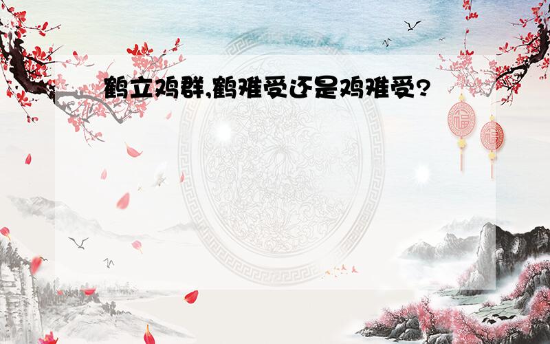 鹤立鸡群,鹤难受还是鸡难受?