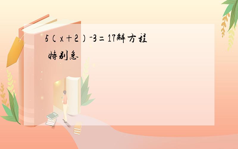 5（x+2）-3=17解方程 特别急