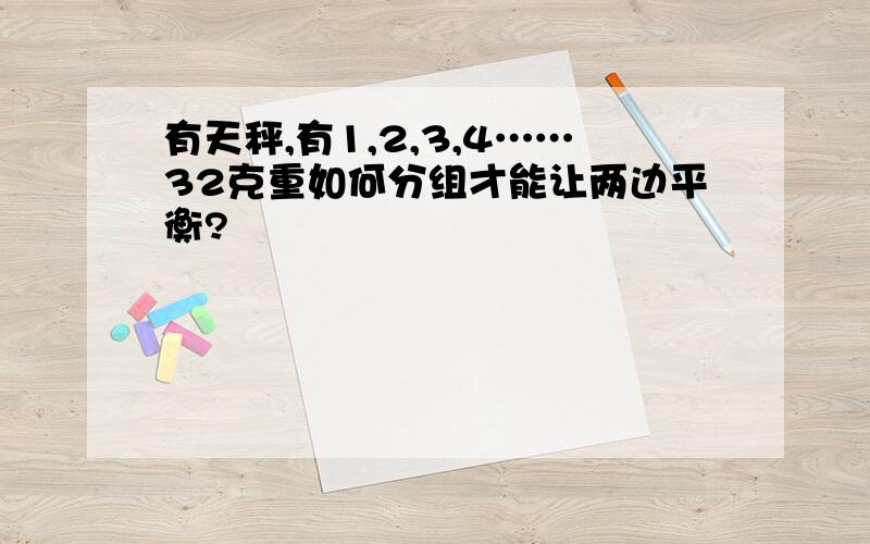 有天秤,有1,2,3,4……32克重如何分组才能让两边平衡?