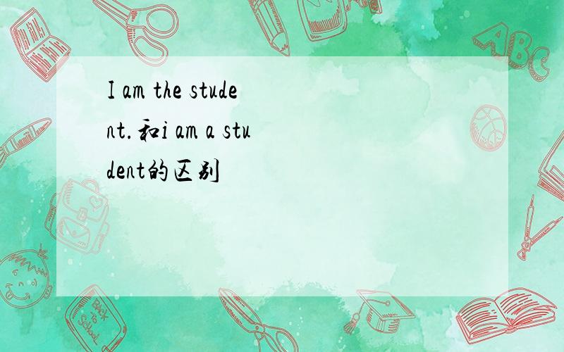 I am the student.和i am a student的区别