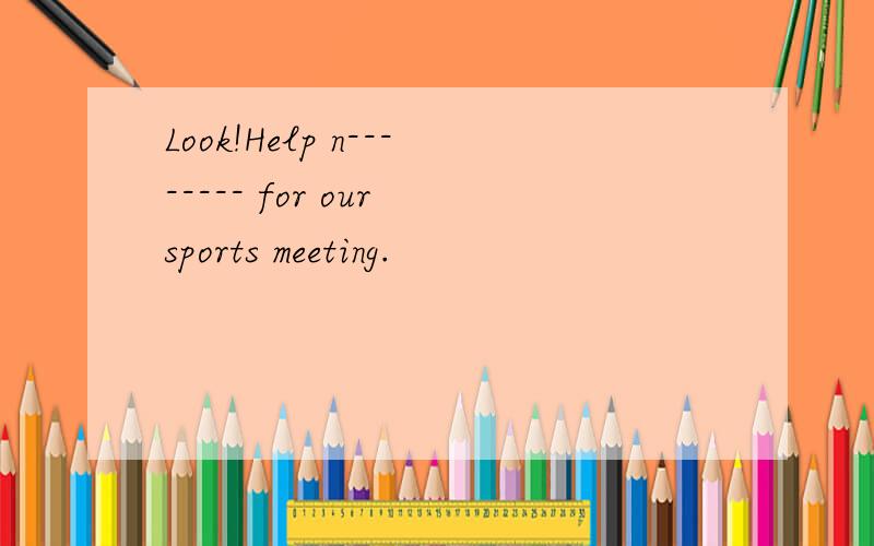 Look!Help n-------- for our sports meeting.