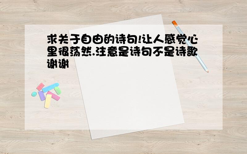 求关于自由的诗句!让人感觉心里很荡然.注意是诗句不是诗歌谢谢