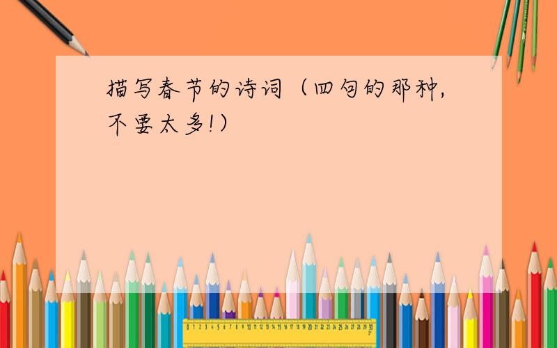 描写春节的诗词（四句的那种,不要太多!）