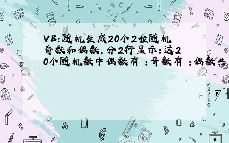 VB：随机生成20个2位随机奇数和偶数,分2行显示：这20个随机数中偶数有 ；奇数有 ；偶数共 个；奇数共 个