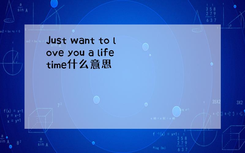 Just want to love you a lifetime什么意思