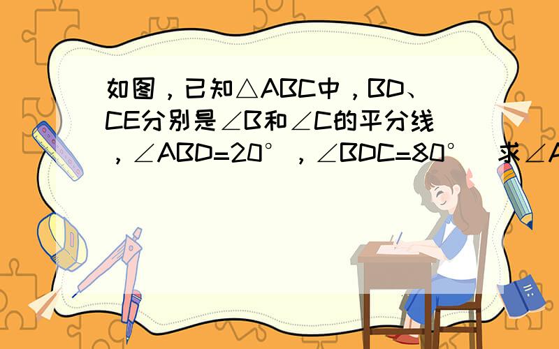 如图，已知△ABC中，BD、CE分别是∠B和∠C的平分线，∠ABD=20°，∠BDC=80°．求∠AEC的度数．