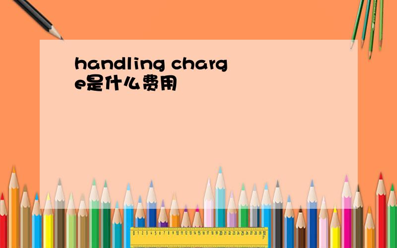 handling charge是什么费用