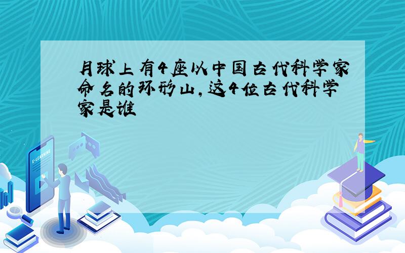 月球上有4座以中国古代科学家命名的环形山,这4位古代科学家是谁