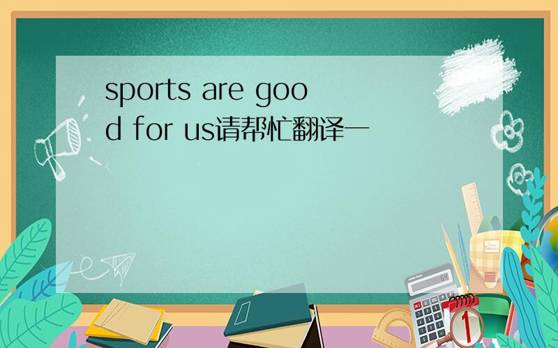 sports are good for us请帮忙翻译一