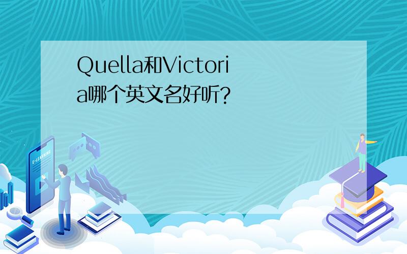 Quella和Victoria哪个英文名好听?