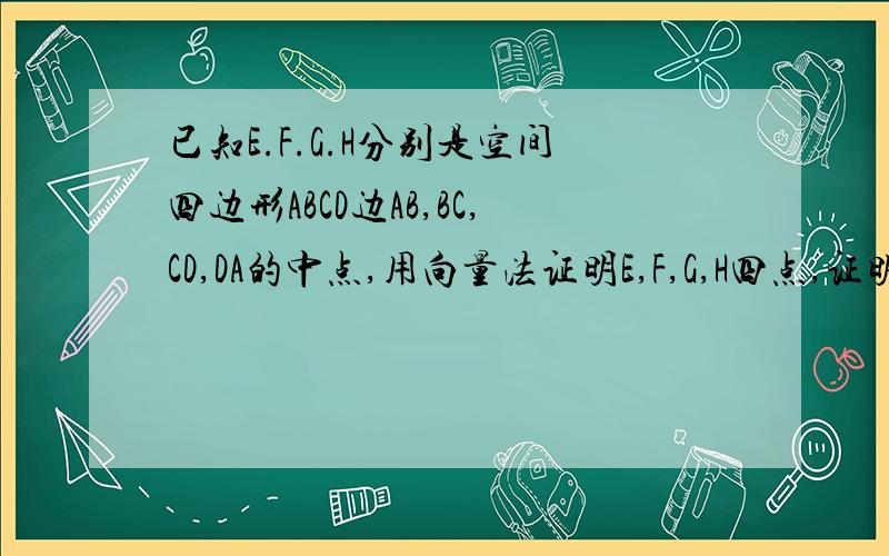 已知E.F.G.H分别是空间四边形ABCD边AB,BC,CD,DA的中点,用向量法证明E,F,G,H四点,证明BD∥平面