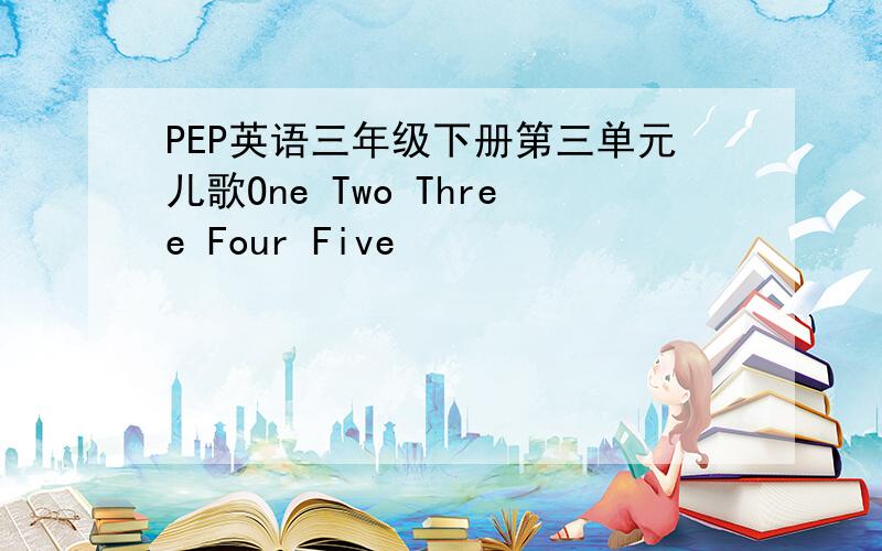 PEP英语三年级下册第三单元儿歌One Two Three Four Five