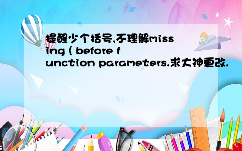 提醒少个括号,不理解missing ( before function parameters.求大神更改.