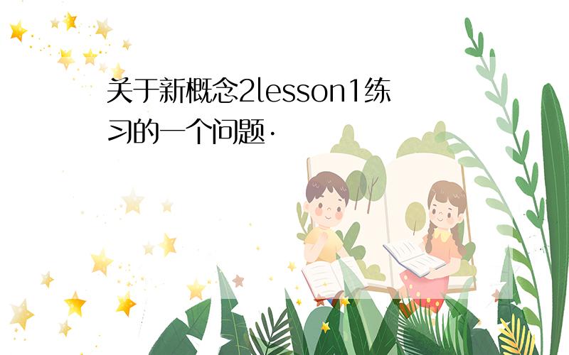 关于新概念2lesson1练习的一个问题·