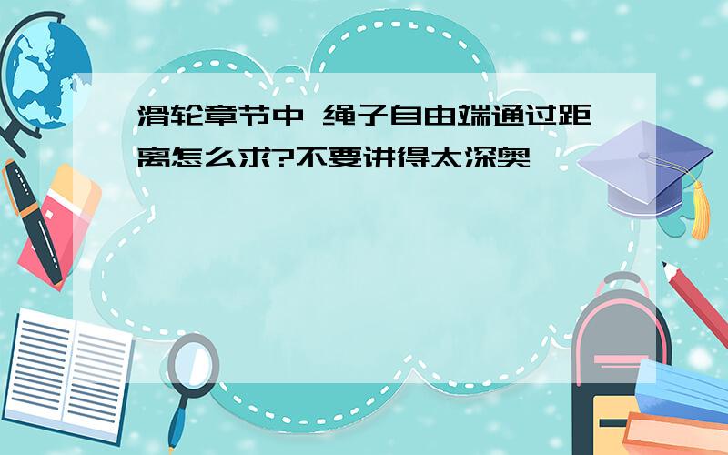 滑轮章节中 绳子自由端通过距离怎么求?不要讲得太深奥