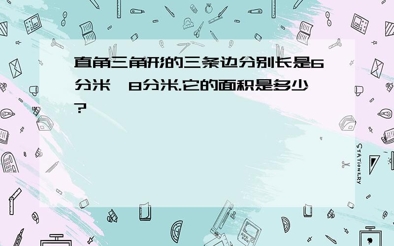 直角三角形的三条边分别长是6分米,8分米.它的面积是多少?