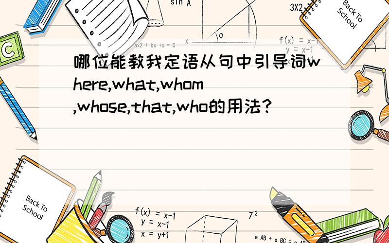 哪位能教我定语从句中引导词where,what,whom,whose,that,who的用法?