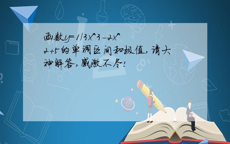 函数y=1/3x^3-2x^2+5的单调区间和极值,请大神解答,感激不尽!