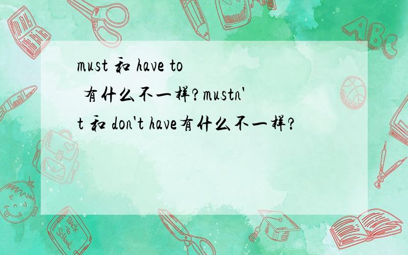 must 和 have to 有什么不一样?mustn't 和 don't have有什么不一样?