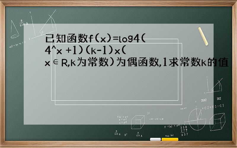 已知函数f(x)=log4(4^x +1)(k-1)x(x∈R,k为常数)为偶函数,1求常数k的值