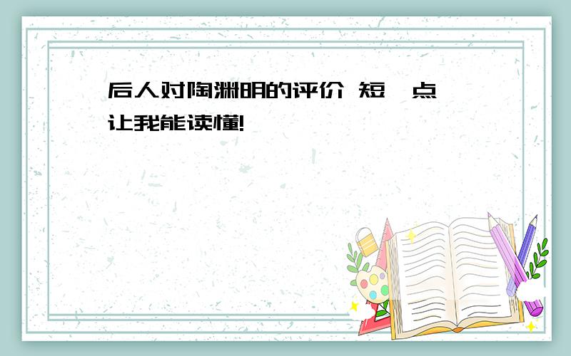 后人对陶渊明的评价 短一点 让我能读懂!