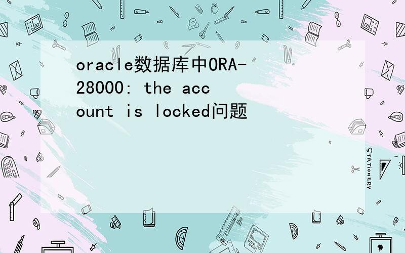 oracle数据库中ORA-28000: the account is locked问题