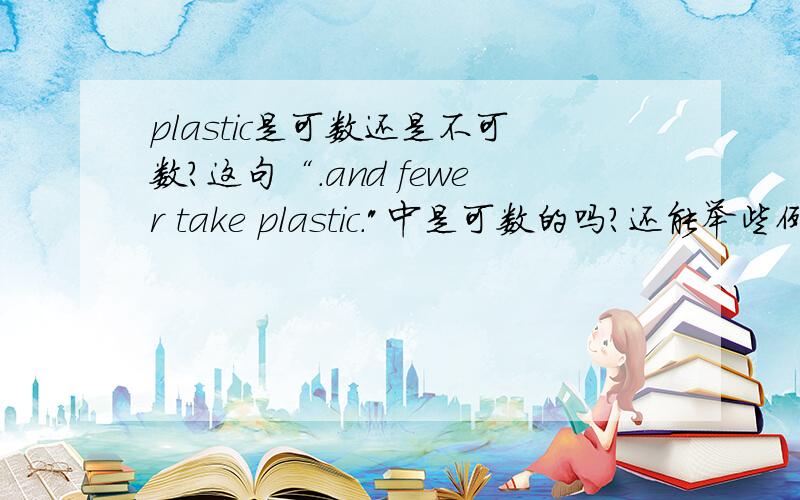 plastic是可数还是不可数?这句“.and fewer take plastic.