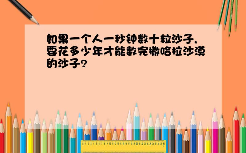 如果一个人一秒钟数十粒沙子,要花多少年才能数完撒哈拉沙漠的沙子?