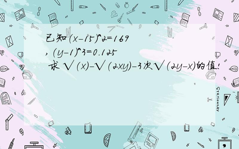 已知（x-15)^2=169,(y-1)^3=0.125 求 √(x)-√(2xy)-3次√（2y-x）的值!