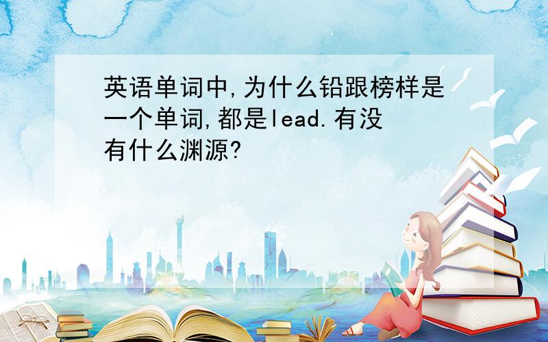 英语单词中,为什么铅跟榜样是一个单词,都是lead.有没有什么渊源?