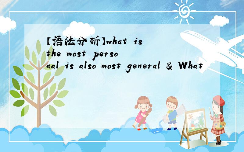 【语法分析】what is the most personal is also most general & What