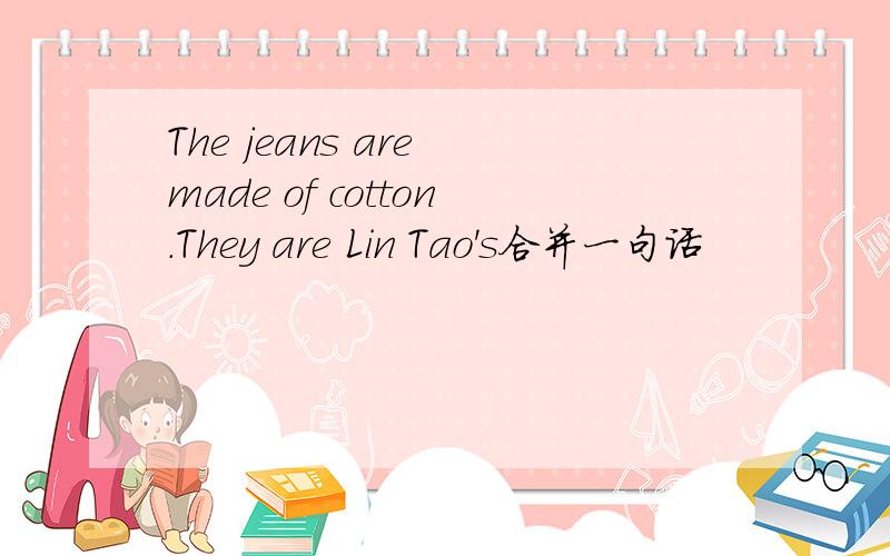 The jeans are made of cotton.They are Lin Tao's合并一句话