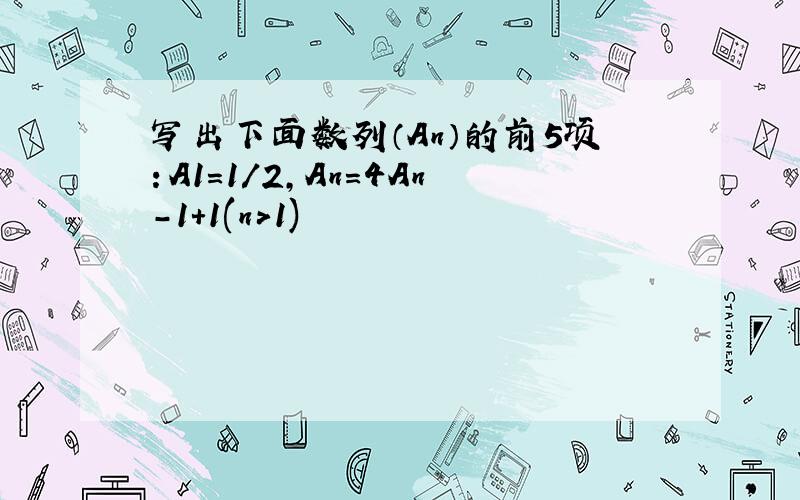 写出下面数列（An）的前5项：A1=1/2,An=4An-1+1(n>1)