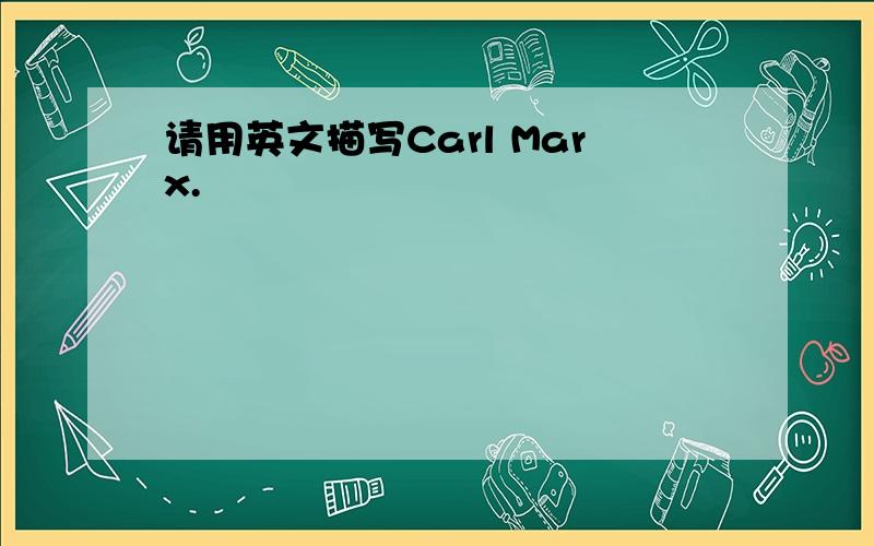 请用英文描写Carl Marx.