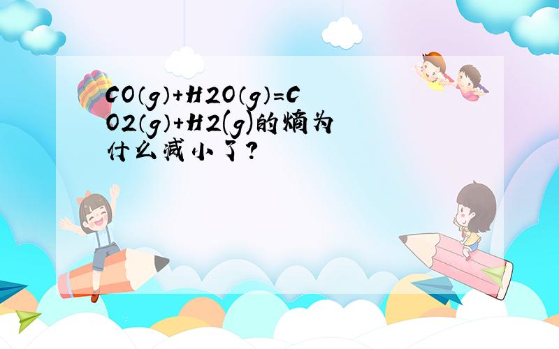 CO（g）＋H2O（g）=CO2（g）＋H2(g)的熵为什么减小了?