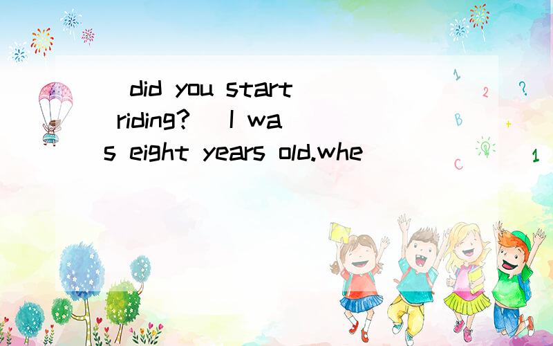 _did you start riding?_ I was eight years old.whe