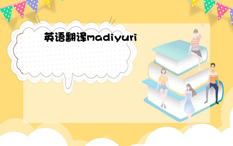 英语翻译madiyuri