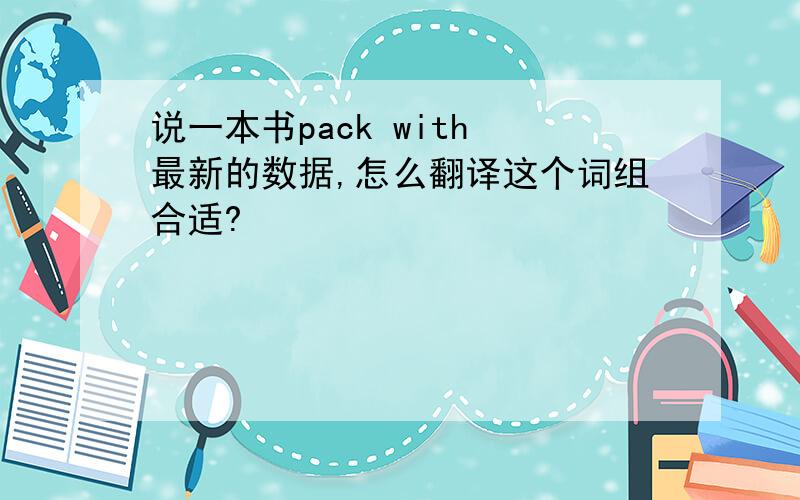 说一本书pack with 最新的数据,怎么翻译这个词组合适?