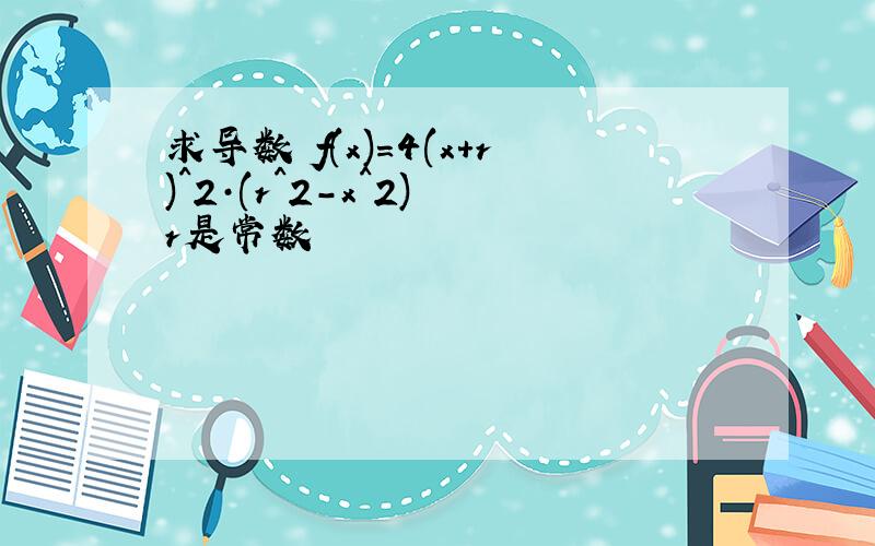 求导数 f(x)=4(x+r)^2·(r^2-x^2) r是常数