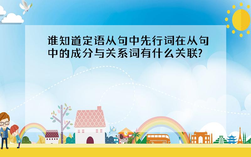 谁知道定语从句中先行词在从句中的成分与关系词有什么关联?