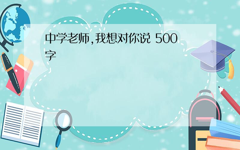 中学老师,我想对你说 500字