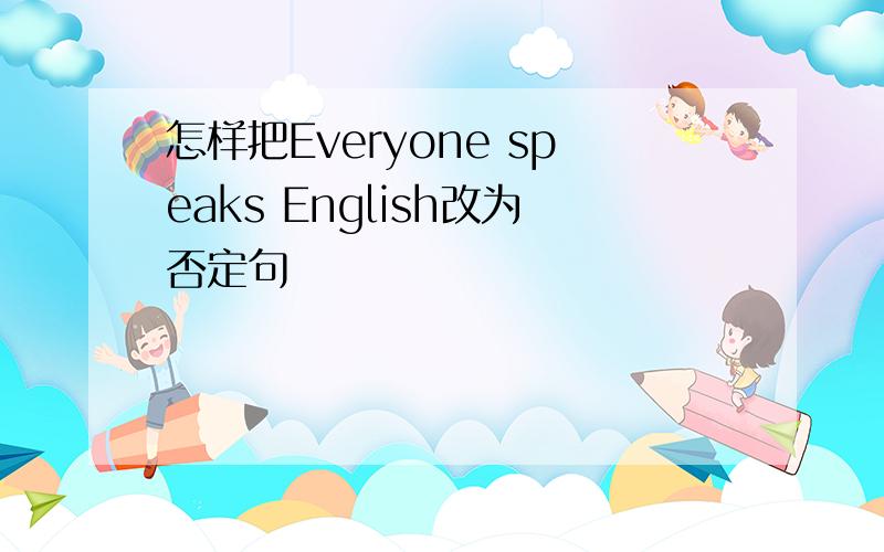 怎样把Everyone speaks English改为否定句