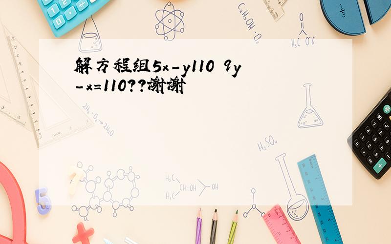 解方程组5x-y110 9y-x=110??谢谢