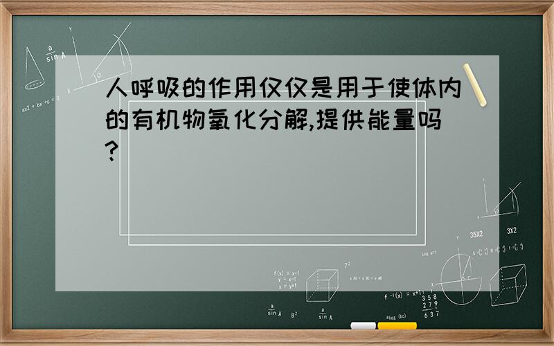 人呼吸的作用仅仅是用于使体内的有机物氧化分解,提供能量吗?