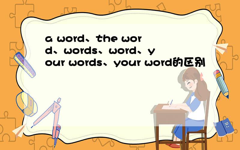 a word、the word、words、word、your words、your word的区别